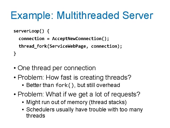 Example: Multithreaded Server server. Loop() { connection = Accept. New. Connection(); thread_fork(Service. Web. Page,