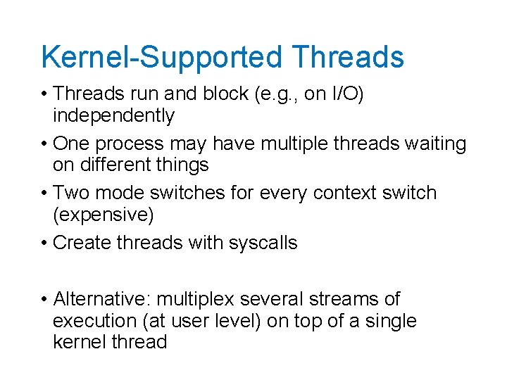 Kernel-Supported Threads • Threads run and block (e. g. , on I/O) independently •