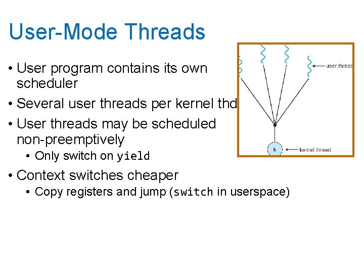 User-Mode Threads • User program contains its own scheduler • Several user threads per