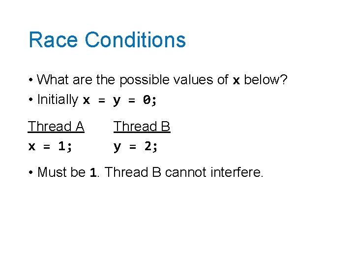 Race Conditions • What are the possible values of x below? • Initially x