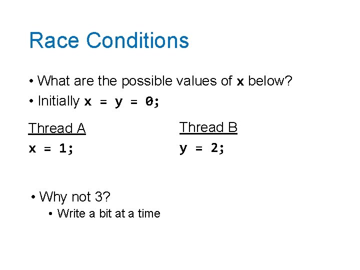 Race Conditions • What are the possible values of x below? • Initially x