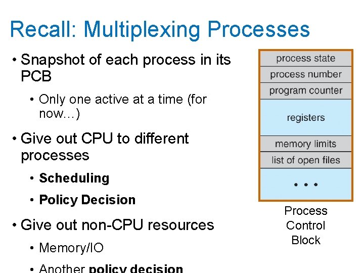 Recall: Multiplexing Processes • Snapshot of each process in its PCB • Only one