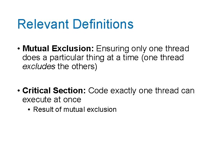 Relevant Definitions • Mutual Exclusion: Ensuring only one thread does a particular thing at