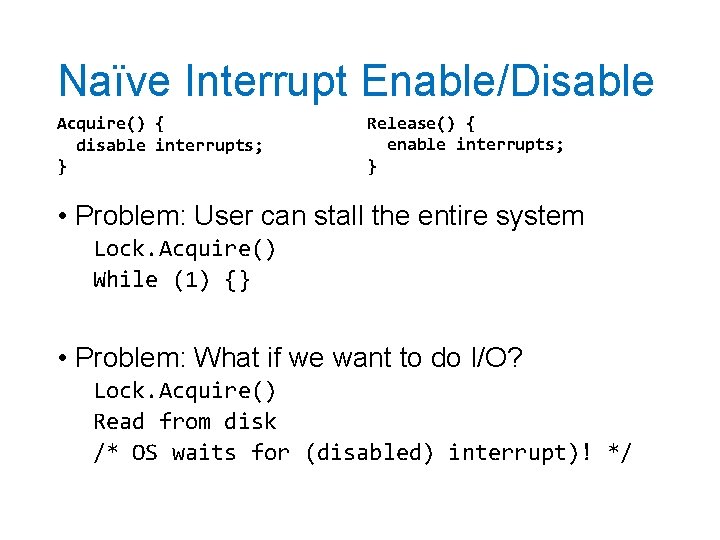 Naïve Interrupt Enable/Disable Acquire() { disable interrupts; } Release() { enable interrupts; } •