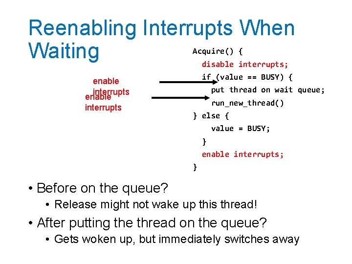 Reenabling Interrupts When Waiting Acquire() { disable interrupts; enable interrupts if (value == BUSY)