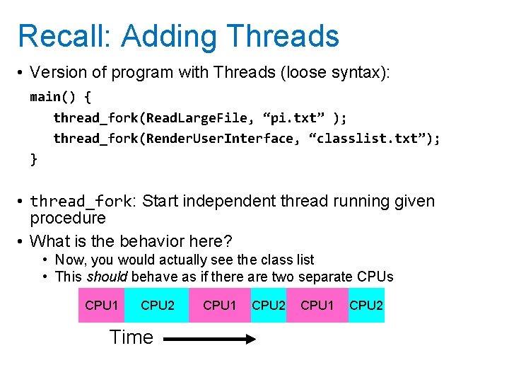 Recall: Adding Threads • Version of program with Threads (loose syntax): main() { thread_fork(Read.