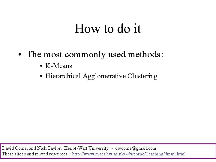 How to do it • The most commonly used methods: • K-Means • Hierarchical