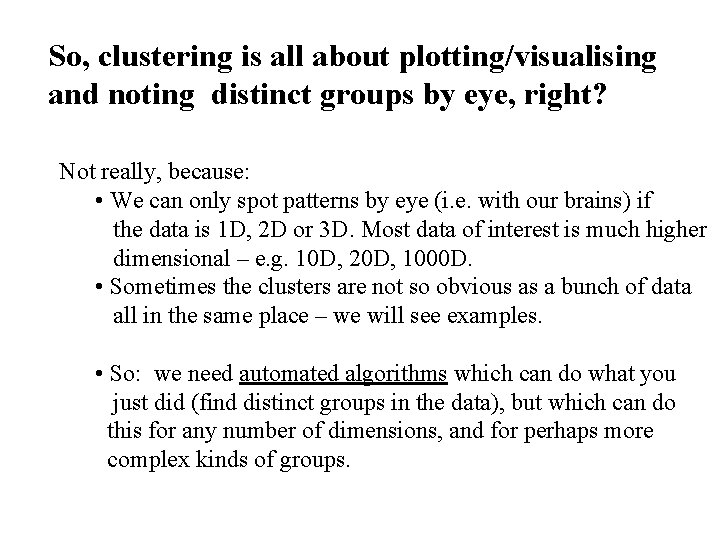 So, clustering is all about plotting/visualising and noting distinct groups by eye, right? Not