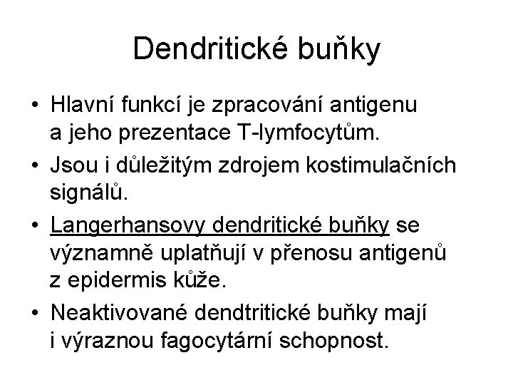 Dendritické buňky • Hlavní funkcí je zpracování antigenu a jeho prezentace T-lymfocytům. • Jsou