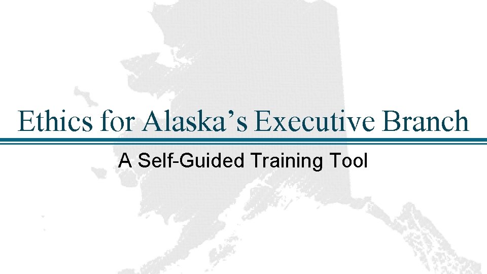 Ethics for Alaska’s Executive Branch A Self-Guided Training Tool 