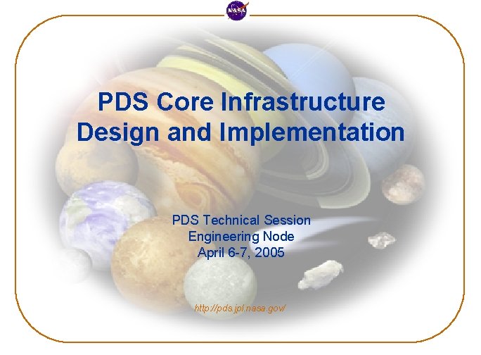 PDS Core Infrastructure Design and Implementation PDS Technical Session Engineering Node April 6 -7,
