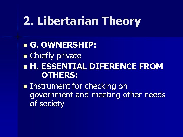 2. Libertarian Theory G. OWNERSHIP: n Chiefly private n H. ESSENTIAL DIFERENCE FROM OTHERS: