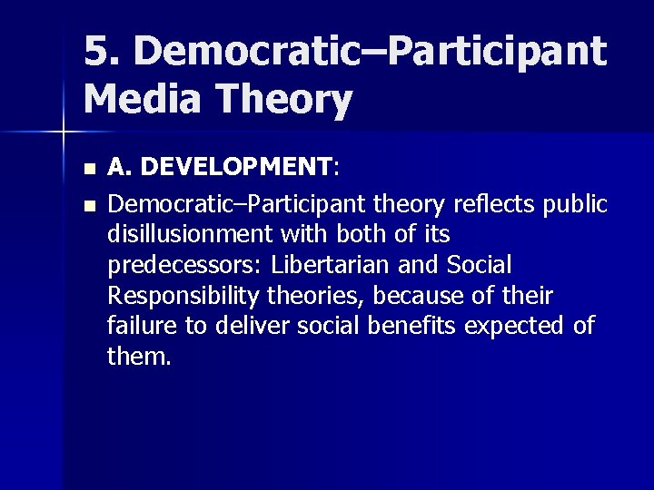 5. Democratic–Participant Media Theory n n A. DEVELOPMENT: Democratic–Participant theory reflects public disillusionment with