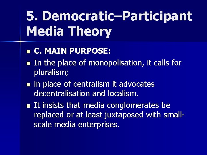 5. Democratic–Participant Media Theory n n C. MAIN PURPOSE: In the place of monopolisation,