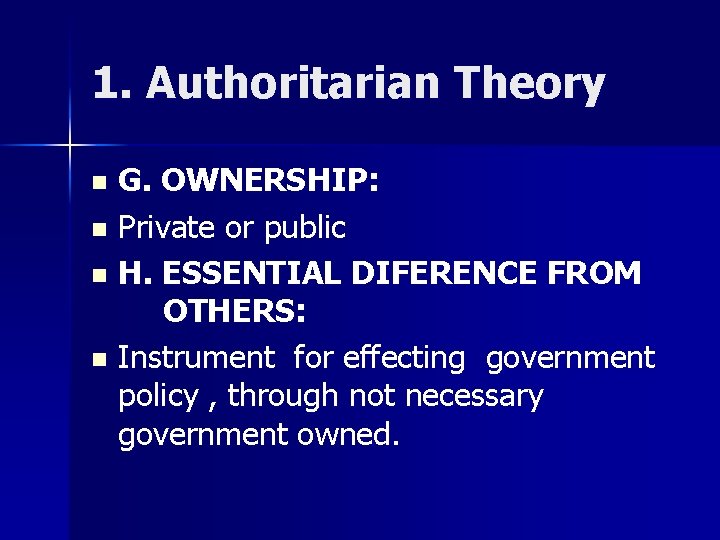 1. Authoritarian Theory G. OWNERSHIP: n Private or public n H. ESSENTIAL DIFERENCE FROM