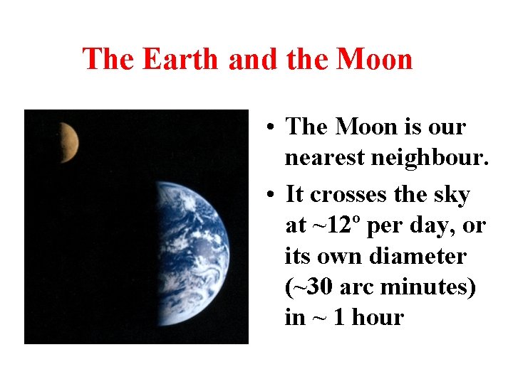 The Earth and the Moon • The Moon is our nearest neighbour. • It