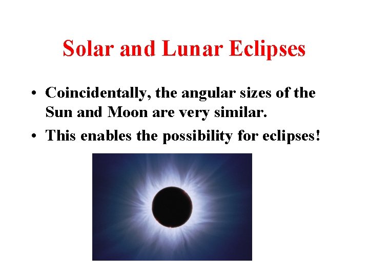 Solar and Lunar Eclipses • Coincidentally, the angular sizes of the Sun and Moon