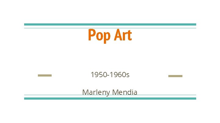 Pop Art 1950 -1960 s Marleny Mendia 