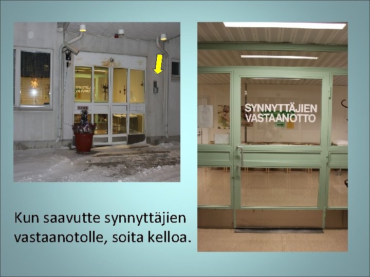 Kun saavutte synnyttäjien vastaanotolle, soita kelloa. 