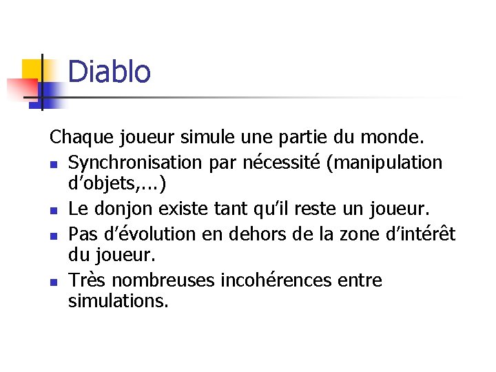 Diablo Chaque joueur simule une partie du monde. n Synchronisation par nécessité (manipulation d’objets,