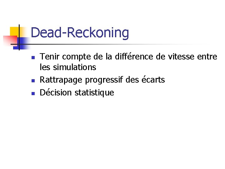 Dead-Reckoning n n n Tenir compte de la différence de vitesse entre les simulations