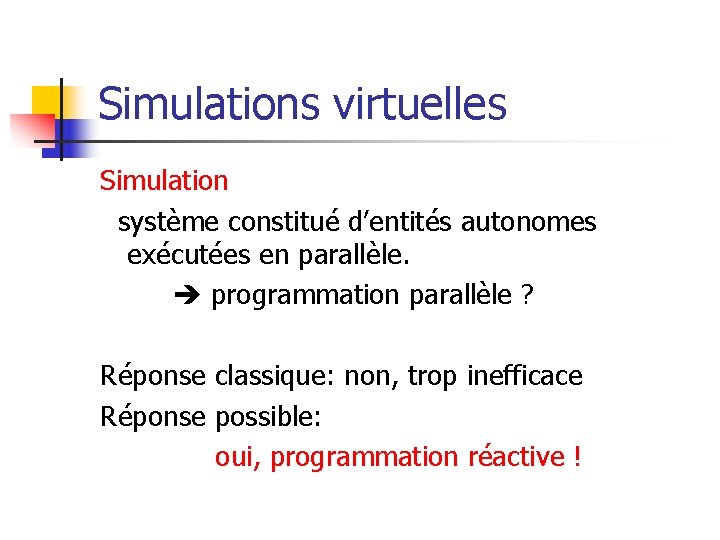 Simulations virtuelles Simulation système constitué d’entités autonomes exécutées en parallèle. programmation parallèle ? Réponse