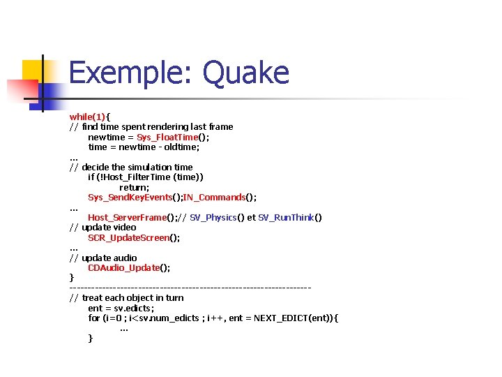 Exemple: Quake while(1){ // find time spent rendering last frame newtime = Sys_Float. Time();