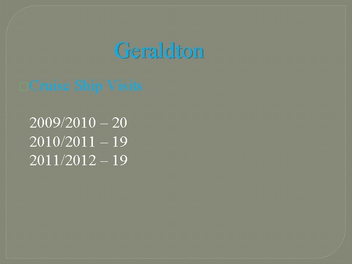 Geraldton �Cruise Ship Visits 2009/2010 – 20 2010/2011 – 19 2011/2012 – 19 