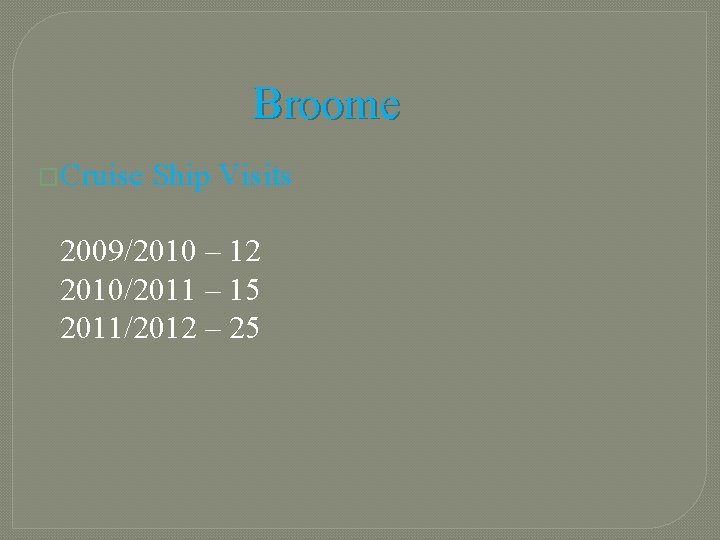 Broome �Cruise Ship Visits 2009/2010 – 12 2010/2011 – 15 2011/2012 – 25 