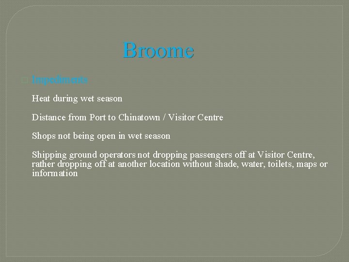 Broome � Impediments Heat during wet season Distance from Port to Chinatown / Visitor