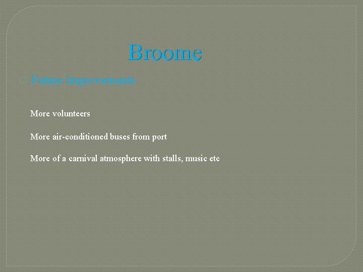 Broome � Future Improvements More volunteers More air-conditioned buses from port More of a