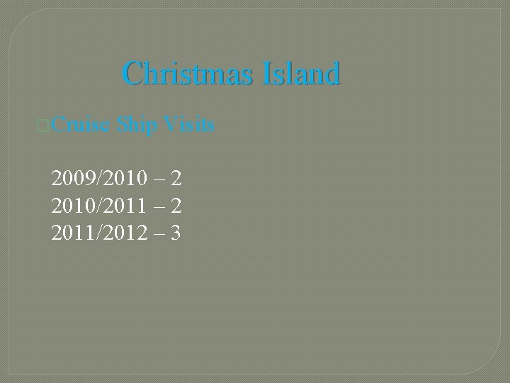 Christmas Island �Cruise Ship Visits 2009/2010 – 2 2010/2011 – 2 2011/2012 – 3