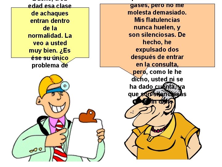 Bueno, a su edad esa clase de achaques entran dentro de la normalidad. La