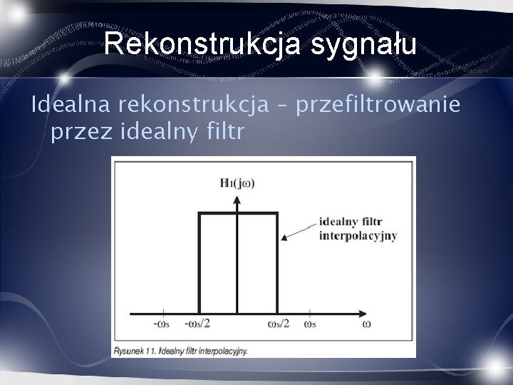 Rekonstrukcja sygnału Idealna rekonstrukcja – przefiltrowanie przez idealny filtr 