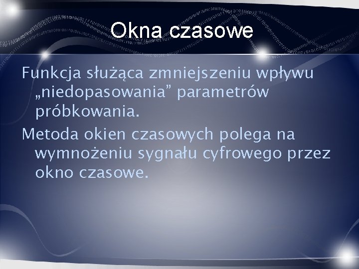 Okna czasowe Funkcja służąca zmniejszeniu wpływu „niedopasowania” parametrów próbkowania. Metoda okien czasowych polega na