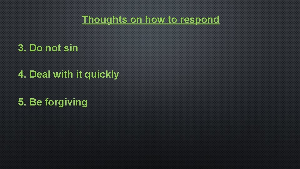 Thoughts on how to respond 3. Do not sin 4. Deal with it quickly