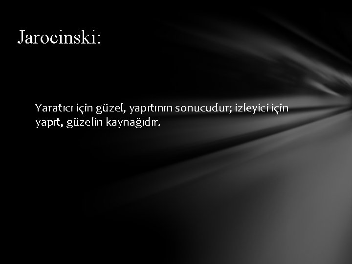 Jarocinski: Yaratıcı için güzel, yapıtının sonucudur; izleyici için yapıt, güzelin kaynağıdır. 