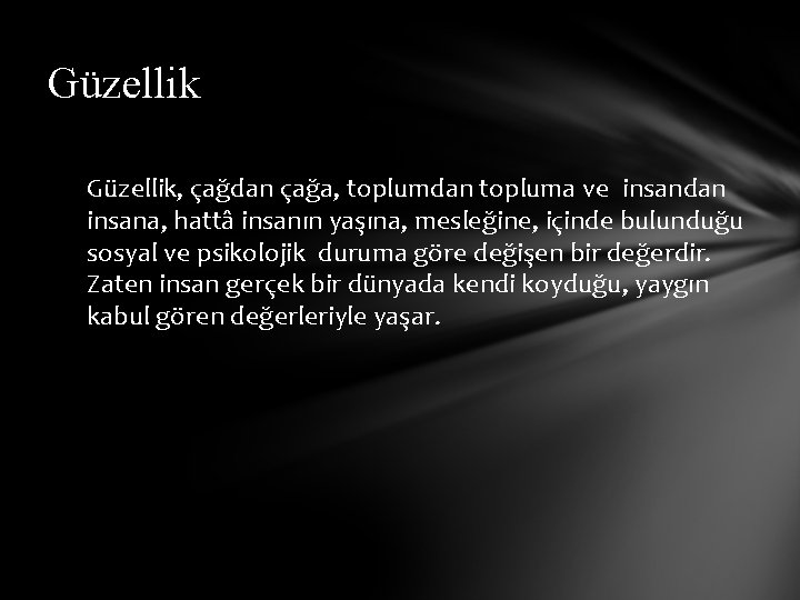 Güzellik, çağdan çağa, toplumdan topluma ve insandan insana, hattâ insanın yaşına, mesleğine, içinde bulunduğu