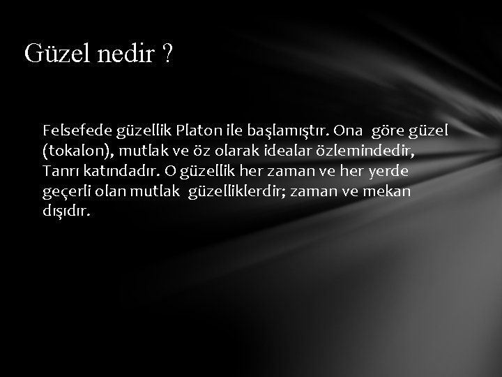 Güzel nedir ? Felsefede güzellik Platon ile başlamıştır. Ona göre güzel (tokalon), mutlak ve