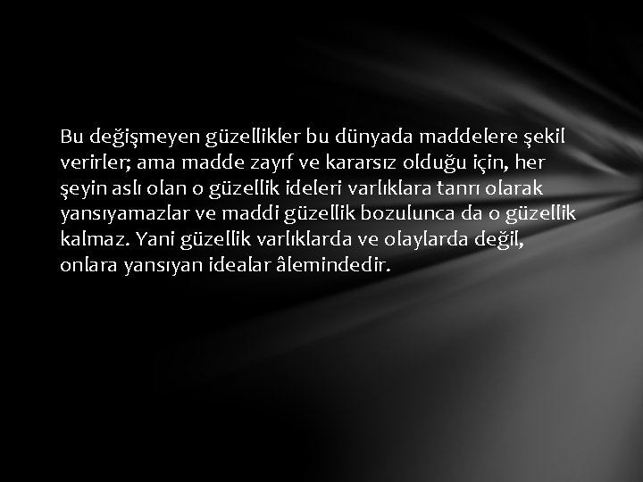 Bu değişmeyen güzellikler bu dünyada maddelere şekil verirler; ama madde zayıf ve kararsız olduğu