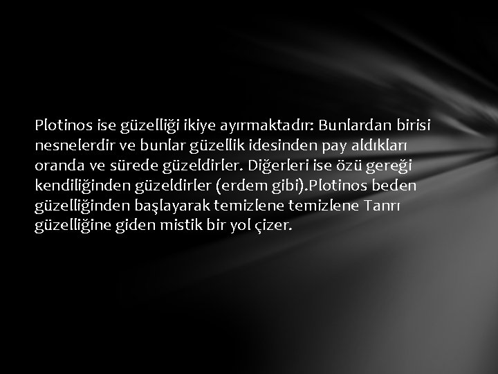 Plotinos ise güzelliği ikiye ayırmaktadır: Bunlardan birisi nesnelerdir ve bunlar güzellik idesinden pay aldıkları