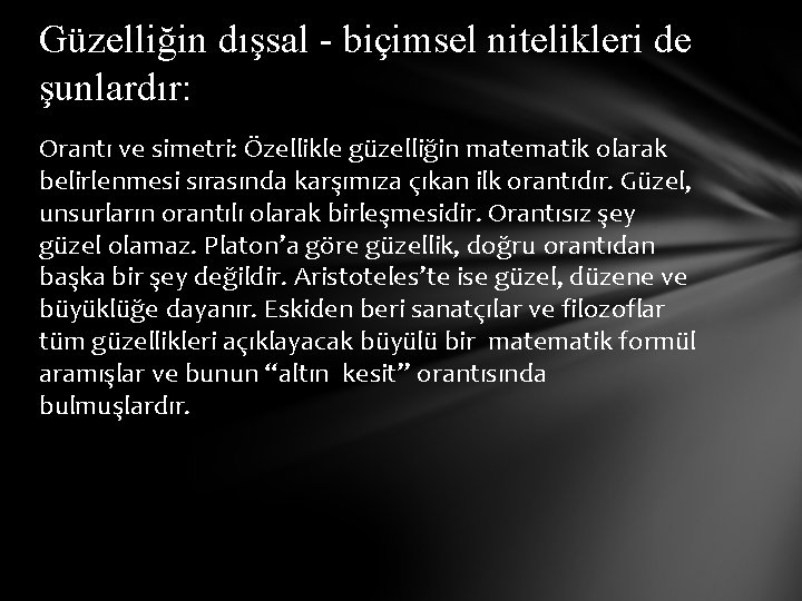 Güzelliğin dışsal - biçimsel nitelikleri de şunlardır: Orantı ve simetri: Özellikle güzelliğin matematik olarak