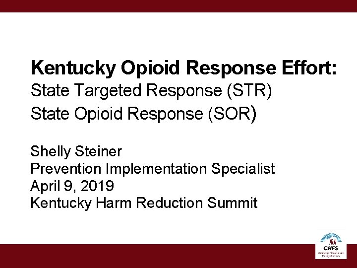 Kentucky Opioid Response Effort: State Targeted Response (STR) State Opioid Response (SOR) Shelly Steiner Kentucky Opioid Response Effort: State Targeted Response (STR) State Opioid Response (SOR) Shelly Steiner