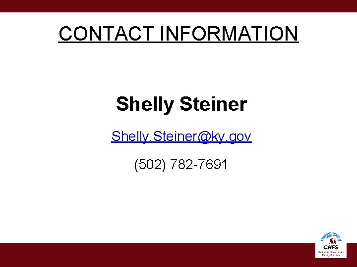 CONTACT INFORMATION Shelly Steiner Shelly. Steiner@ky. gov (502) 782 -7691 CONTACT INFORMATION Shelly Steiner Shelly. Steiner@ky. gov (502) 782 -7691