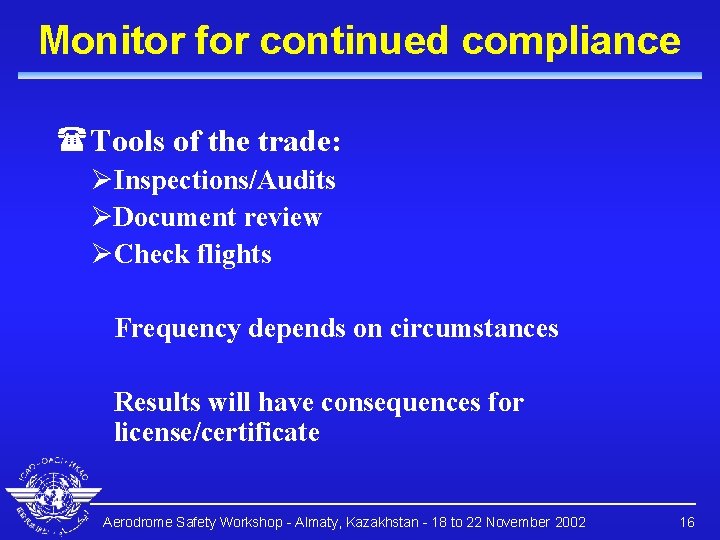 Monitor for continued compliance (Tools of the trade: ØInspections/Audits ØDocument review ØCheck flights Frequency