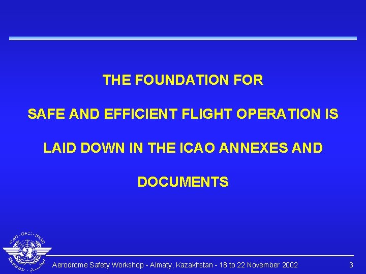 THE FOUNDATION FOR SAFE AND EFFICIENT FLIGHT OPERATION IS LAID DOWN IN THE ICAO