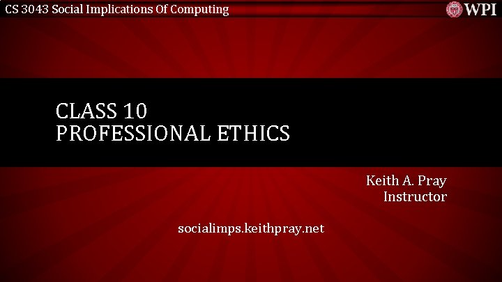 CS 3043 Social Implications Of Computing CLASS 10 PROFESSIONAL ETHICS Keith A. Pray Instructor
