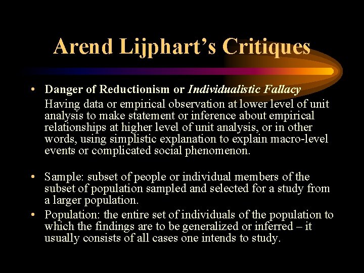 Arend Lijphart’s Critiques • Danger of Reductionism or Individualistic Fallacy Having data or empirical