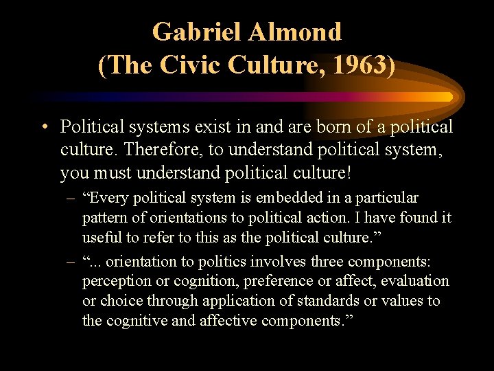 Gabriel Almond (The Civic Culture, 1963) • Political systems exist in and are born