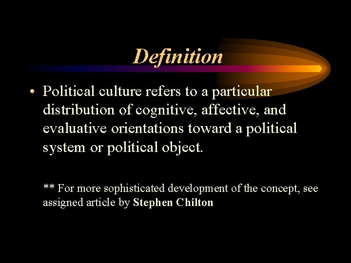 Definition • Political culture refers to a particular distribution of cognitive, affective, and evaluative